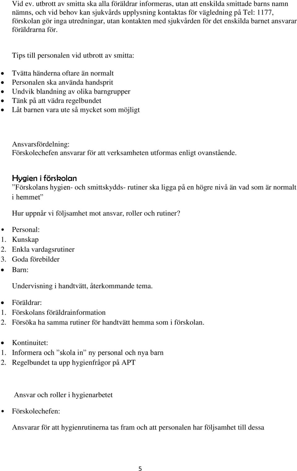 utredningar, utan kontakten med sjukvården för det enskilda barnet ansvarar föräldrarna för.