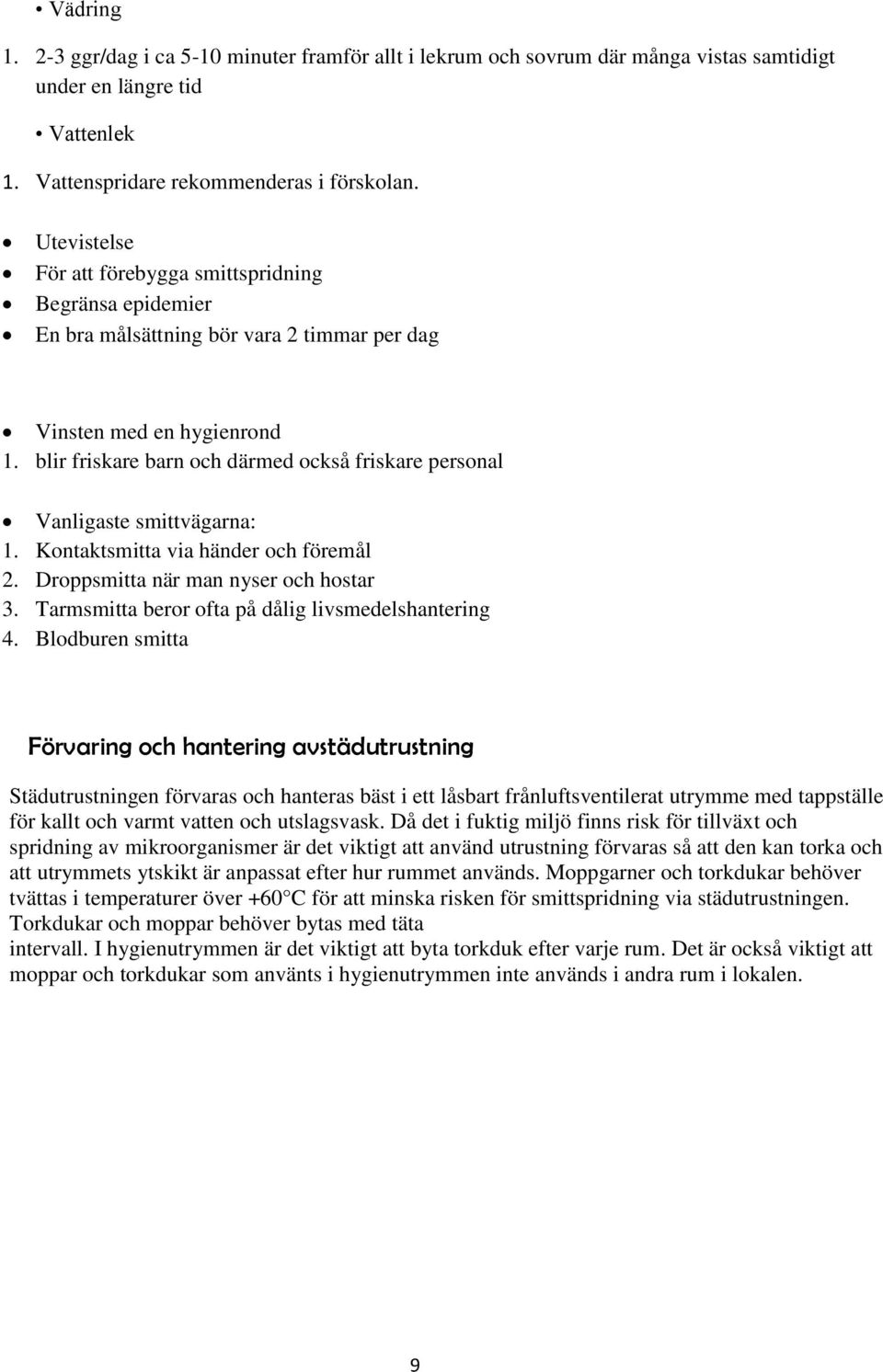 blir friskare barn och därmed också friskare personal Vanligaste smittvägarna: 1. Kontaktsmitta via händer och föremål 2. Droppsmitta när man nyser och hostar 3.