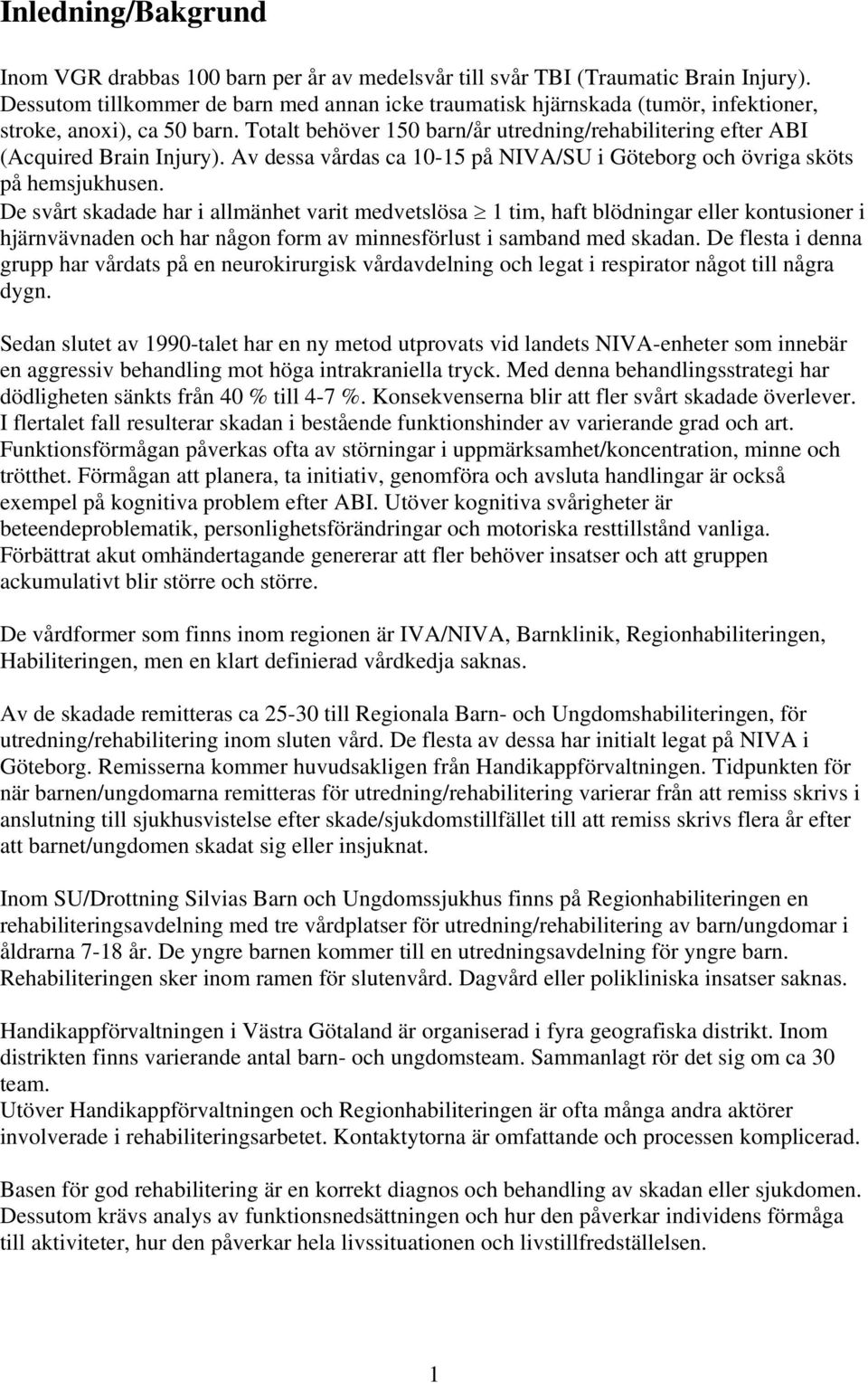 Av dessa vårdas ca 10-15 på NIVA/SU i Göteborg och övriga sköts på hemsjukhusen.