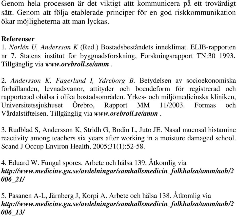 Andersson K, Fagerlund I, Ydreborg B. Betydelsen av socioekonomiska förhållanden, levnadsvanor, attityder och boendeform för registrerad och rapporterad ohälsa i olika bostadsområden.