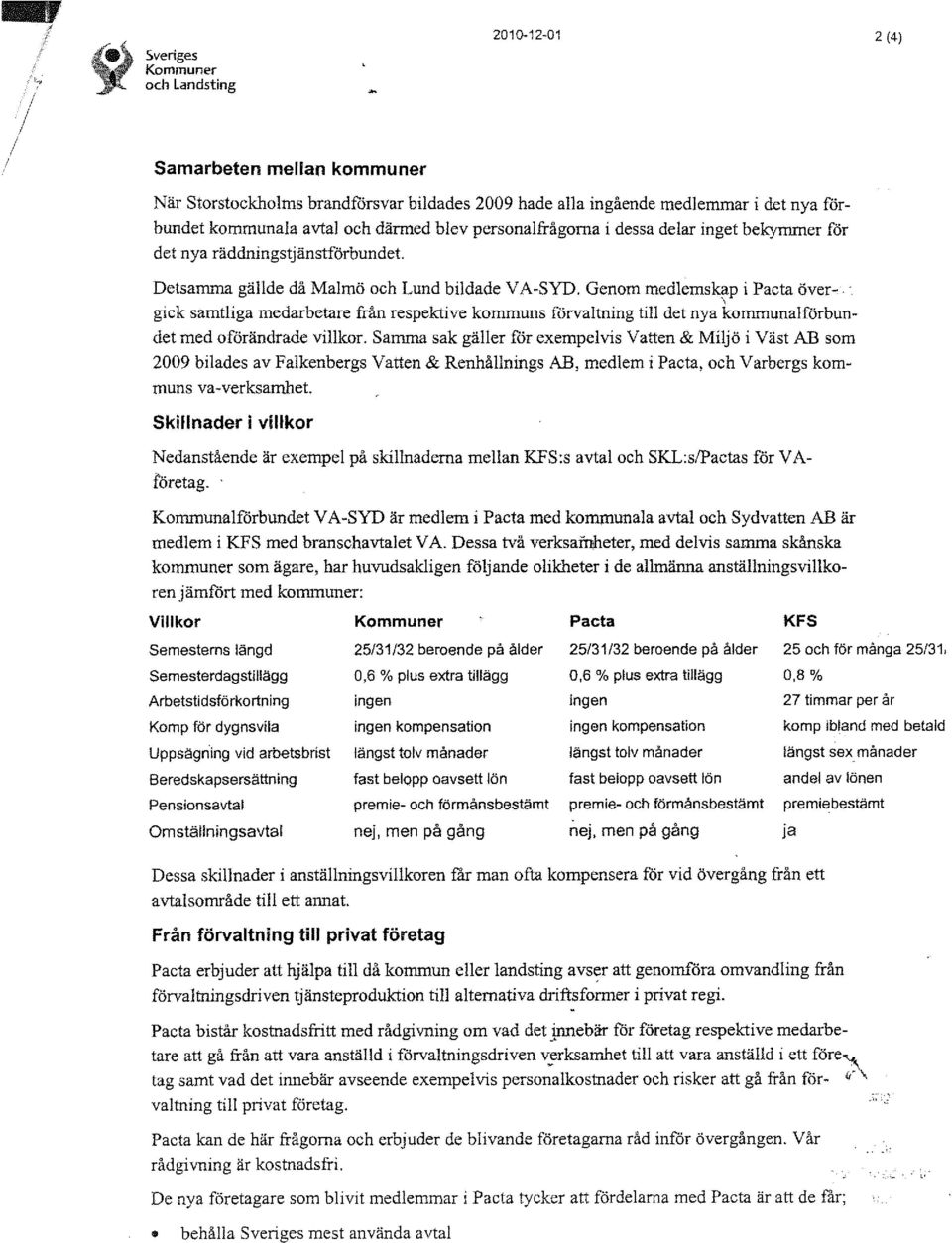 Genom medlemskap i över- gick samtliga medarbetare från respektive kommuns förvaltning till det nya kommunalförbundet med oförändrade villkor.