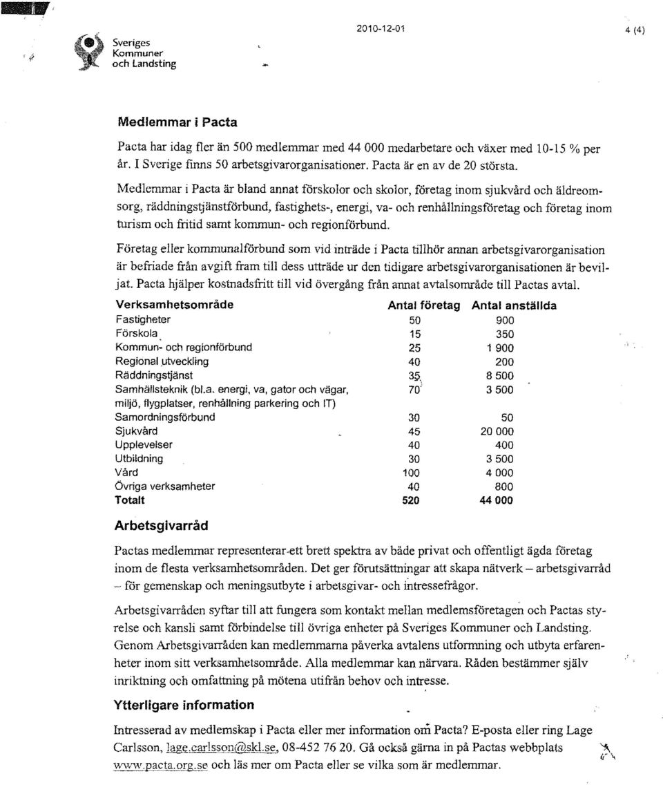 Medlemmar i är bland annat förskolor och skolor, företag inom sjukvård och äldreomsorg, räddningstjänstförbund, fastighets-, energi, va- och renhållningsföretag och företag inom turism och fritid