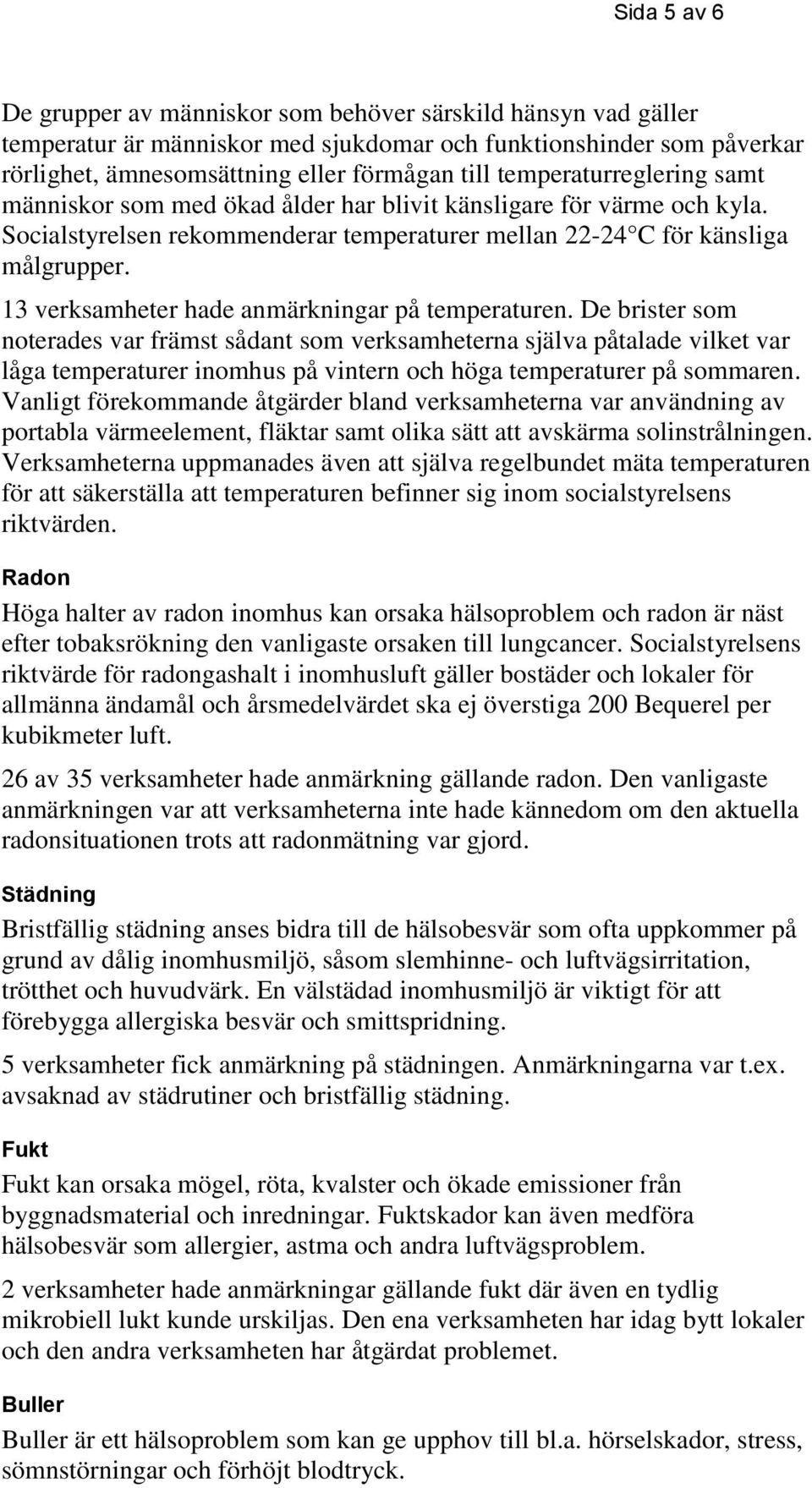 13 verksamheter hade anmärkningar på temperaturen.