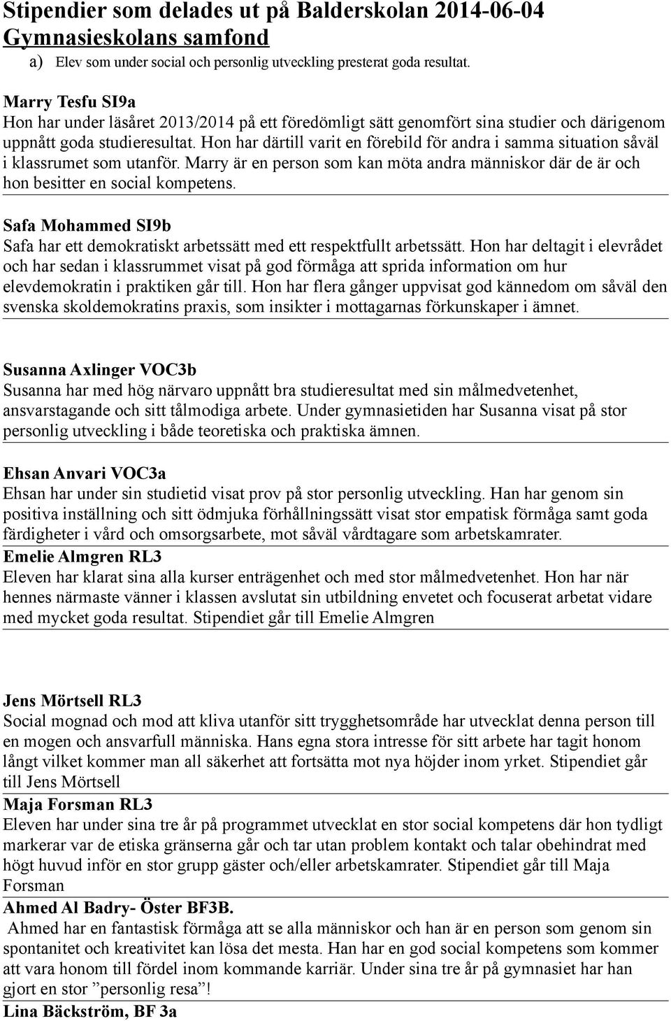 Hon har därtill varit en förebild för andra i samma situation såväl i klassrumet som utanför. Marry är en person som kan möta andra människor där de är och hon besitter en social kompetens.