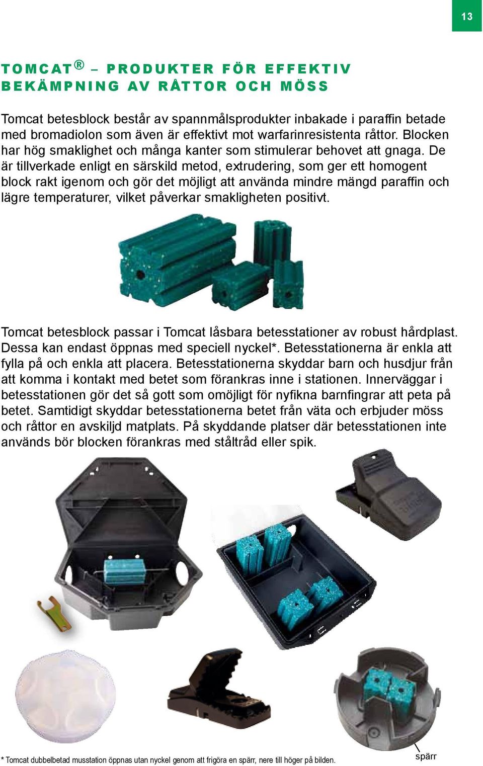 De är tillverkade enligt en särskild metod, extrudering, som ger ett homogent block rakt igenom och gör det möjligt att använda mindre mängd paraffin och lägre temperaturer, vilket påverkar