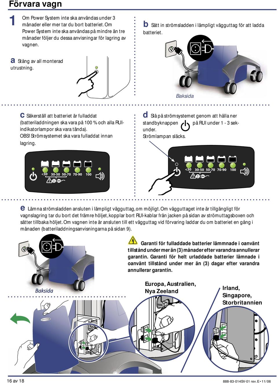 a Stäng av all monterad utrustning. Baksida c Säkerställ att batteriet är fulladdat (batteriladdningen ska vara på 100 % och alla RUIindikatorlampor ska vara tända). OBS!