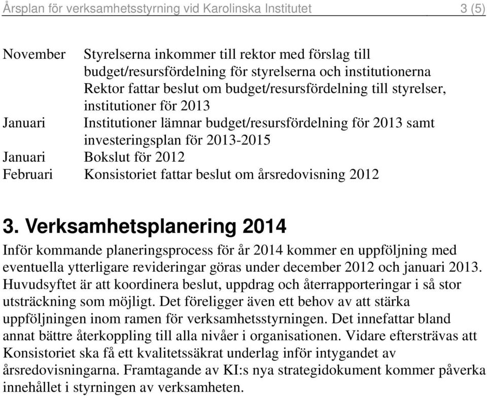 Februari Konsistoriet fattar beslut om årsredovisning 2012 3.