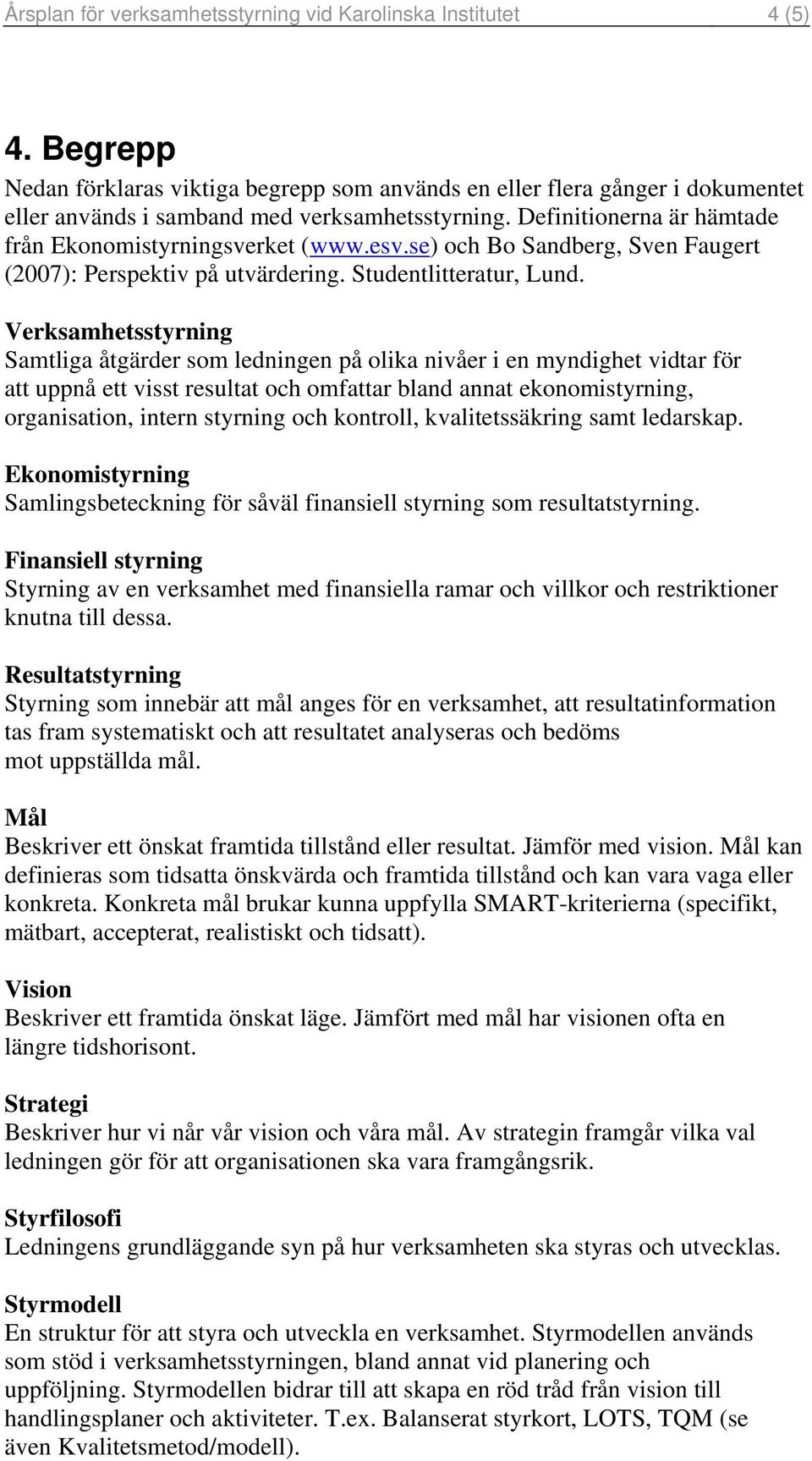 se) och Bo Sandberg, Sven Faugert (2007): Perspektiv på utvärdering. Studentlitteratur, Lund.