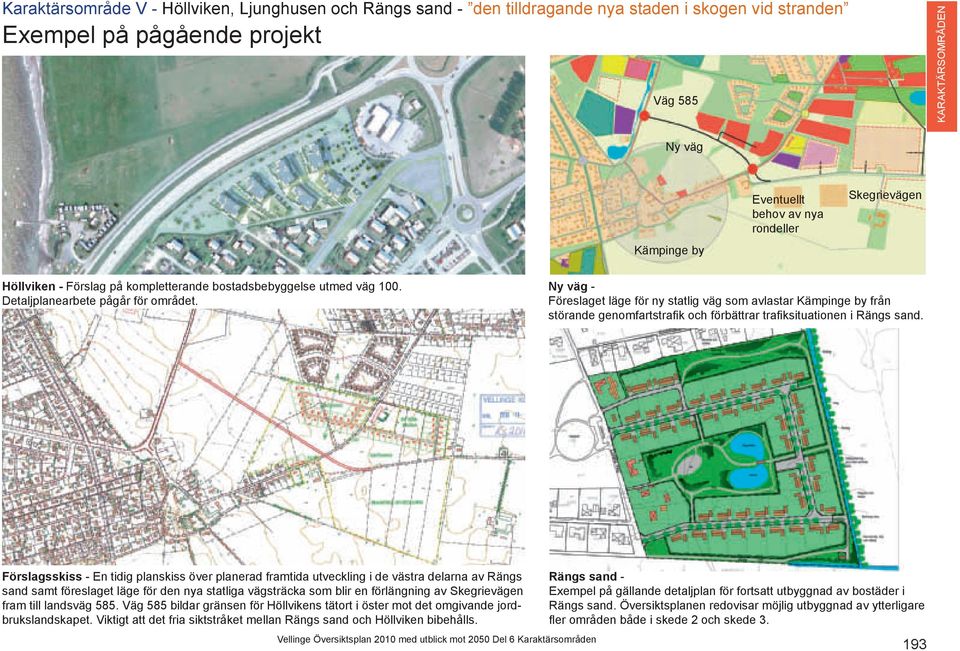 Ny väg - Föreslaget läge för ny statlig väg som avlastar Kämpinge by från störande genomfartstrafik och förbättrar trafiksituationen i Rängs sand.