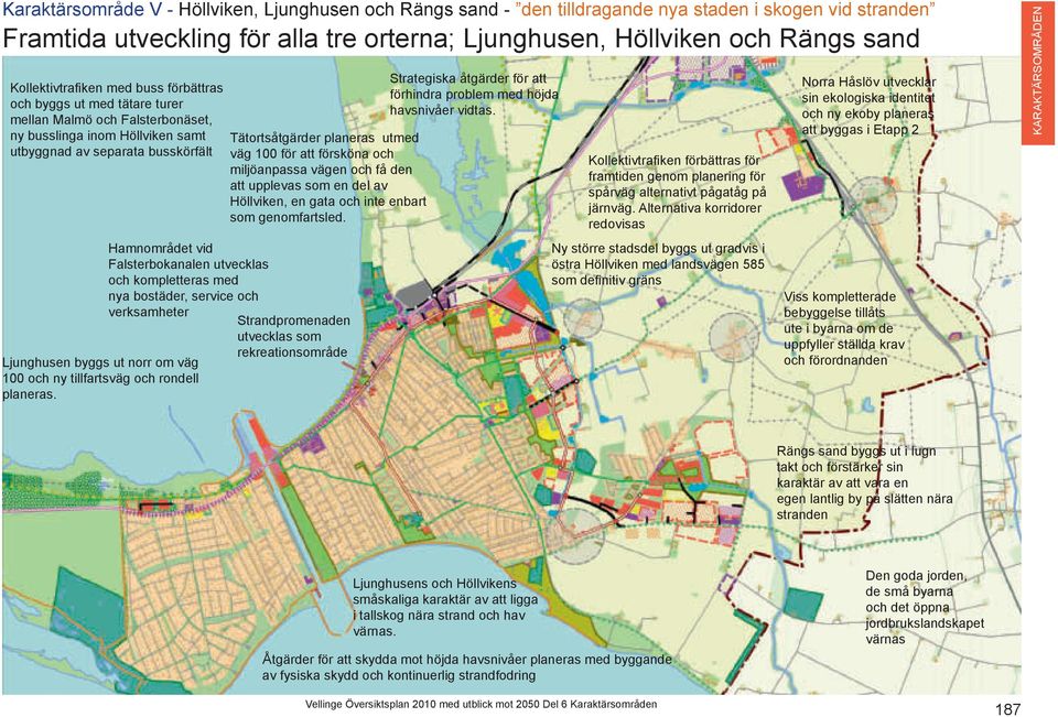 Falsterbokanalen utvecklas och kompletteras med nya bostäder, service och verksamheter Ljunghusen byggs ut norr om väg 100 och ny tillfartsväg och rondell planeras.