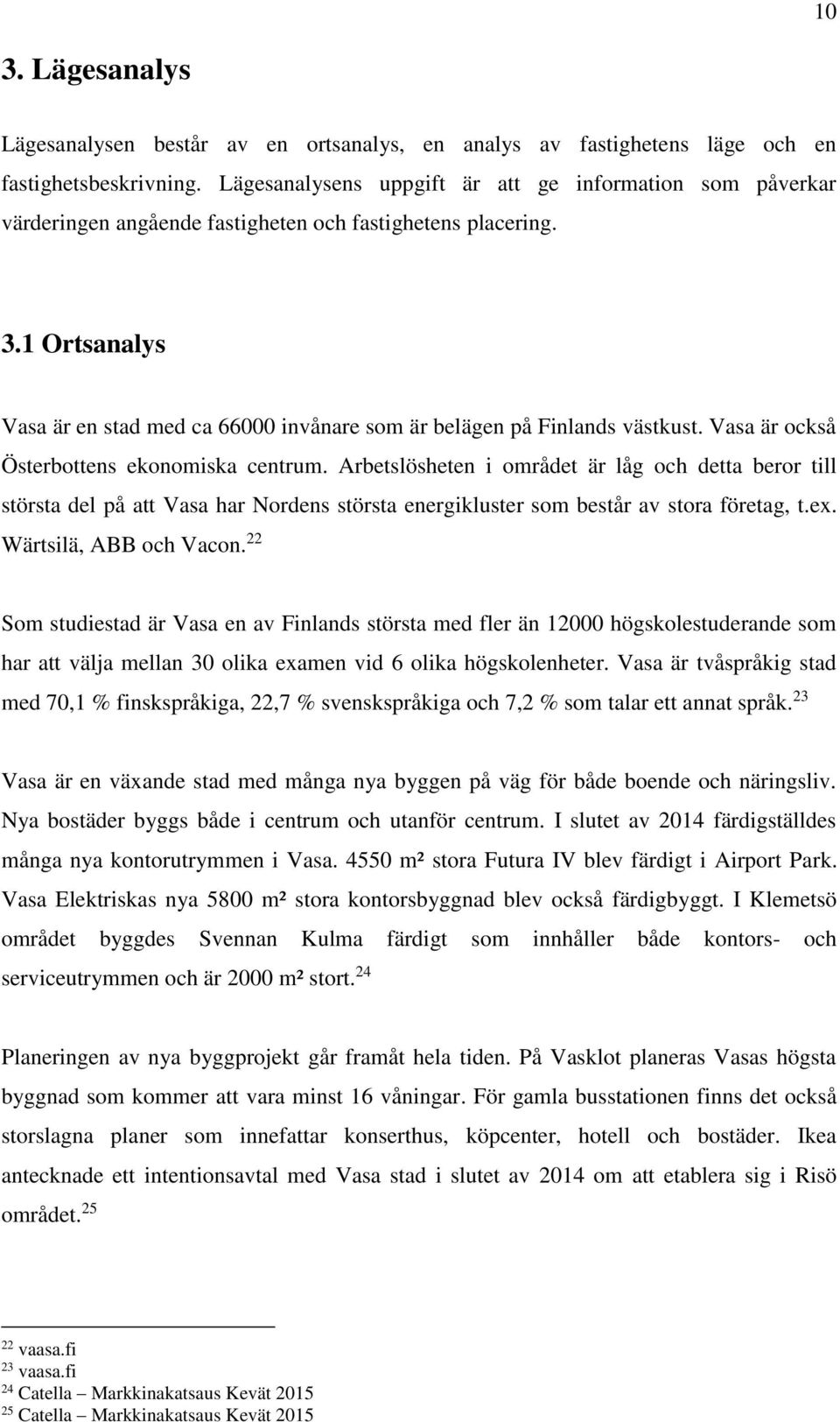 1 Ortsanalys Vasa är en stad med ca 66000 invånare som är belägen på Finlands västkust. Vasa är också Österbottens ekonomiska centrum.