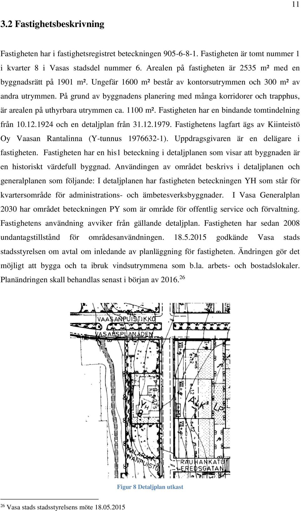 På grund av byggnadens planering med många korridorer och trapphus, är arealen på uthyrbara utrymmen ca. 1100 m². Fastigheten har en bindande tomtindelning från 10.12.1924 och en detaljplan från 31.