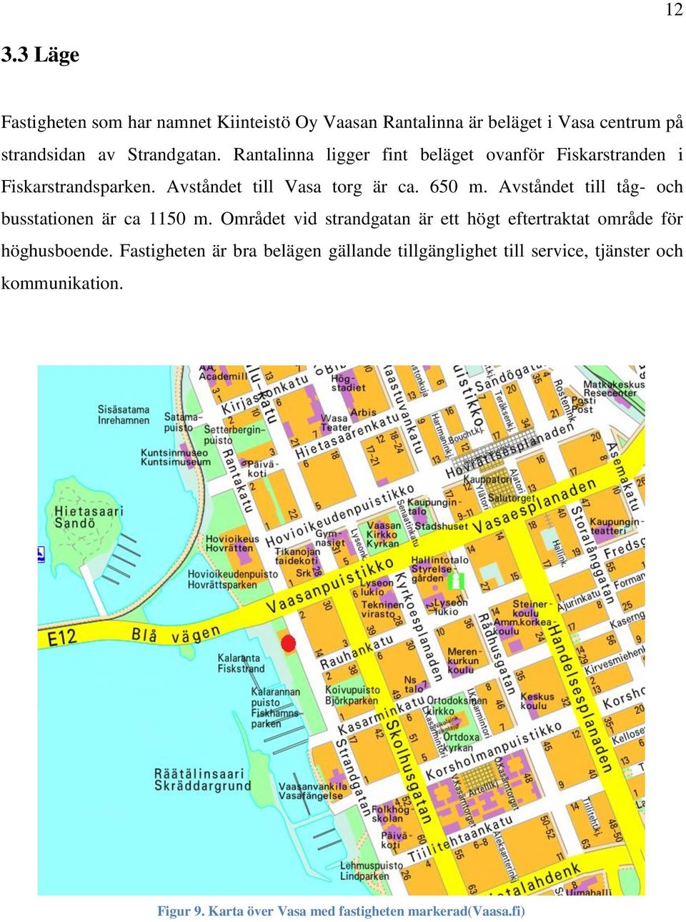 Avståndet till tåg- och busstationen är ca 1150 m. Området vid strandgatan är ett högt eftertraktat område för höghusboende.