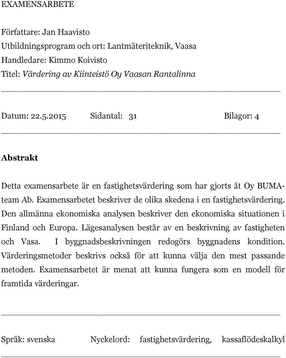 Den allmänna ekonomiska analysen beskriver den ekonomiska situationen i Finland och Europa. Lägesanalysen består av en beskrivning av fastigheten och Vasa.