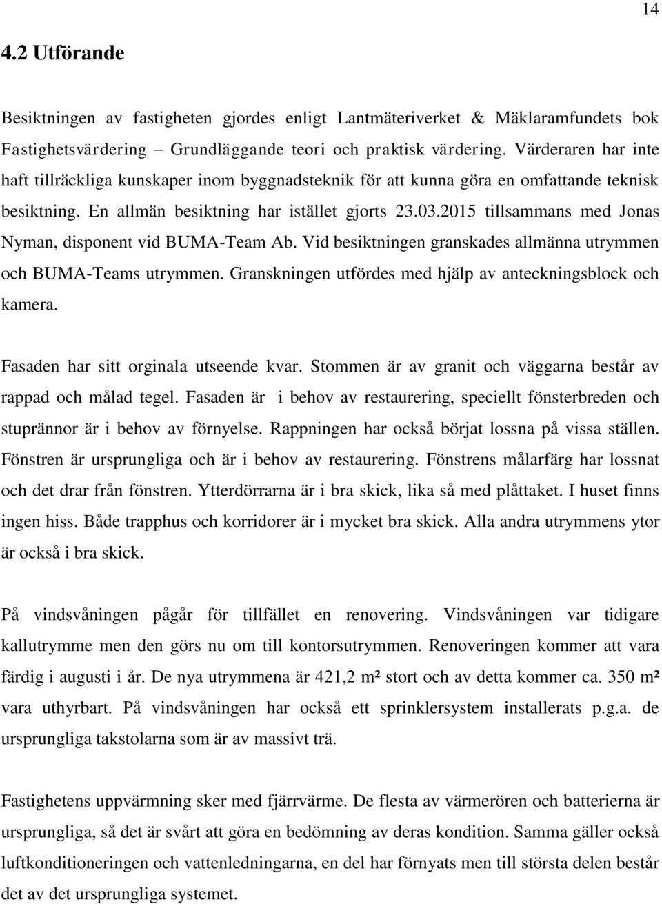 2015 tillsammans med Jonas Nyman, disponent vid BUMA-Team Ab. Vid besiktningen granskades allmänna utrymmen och BUMA-Teams utrymmen. Granskningen utfördes med hjälp av anteckningsblock och kamera.