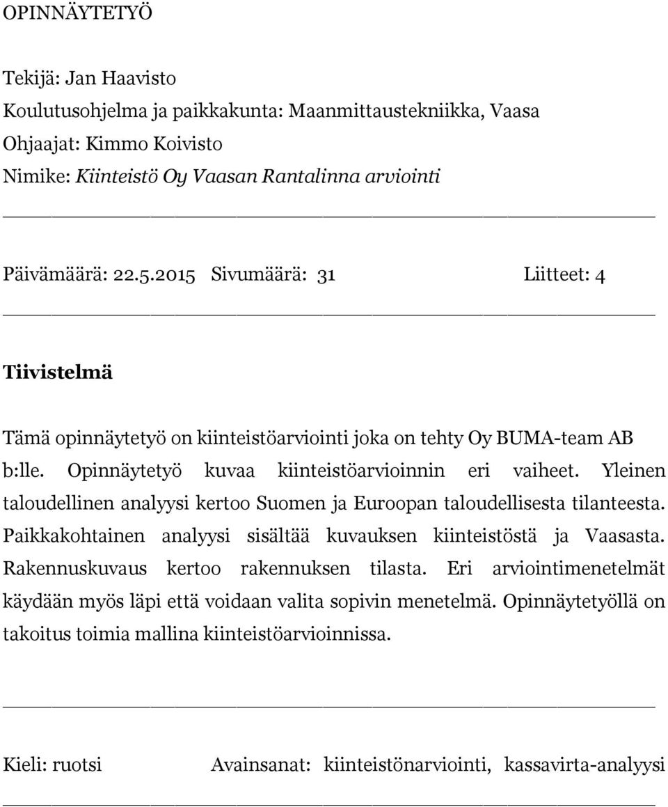 Yleinen taloudellinen analyysi kertoo Suomen ja Euroopan taloudellisesta tilanteesta. Paikkakohtainen analyysi sisältää kuvauksen kiinteistöstä ja Vaasasta.