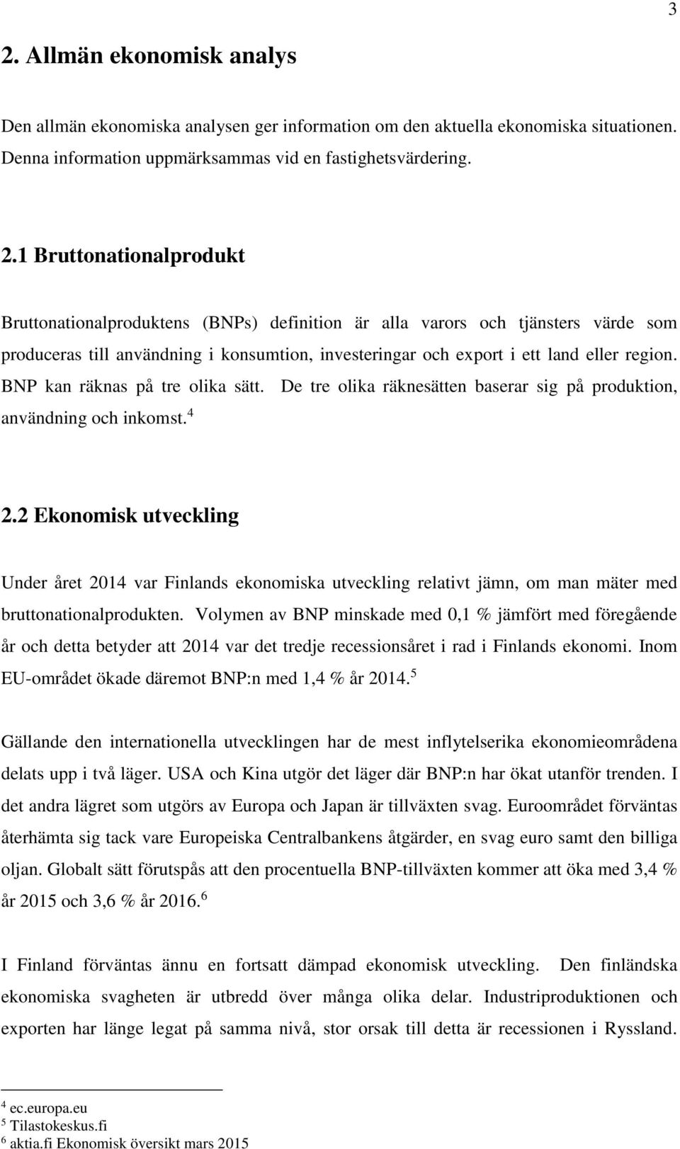 2 Ekonomisk utveckling Under året 2014 var Finlands ekonomiska utveckling relativt jämn, om man mäter med bruttonationalprodukten.