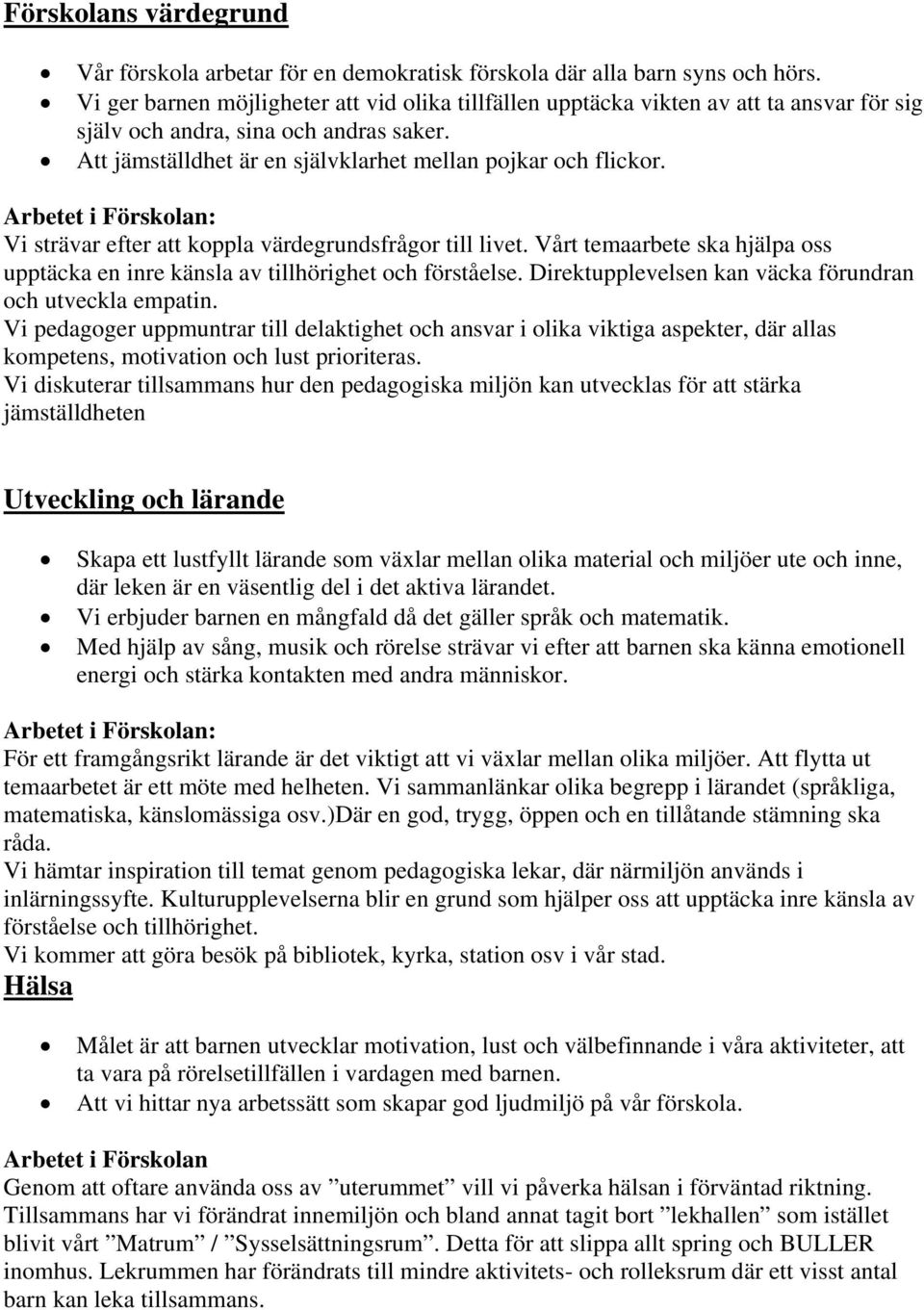 Arbetet i Förskolan: Vi strävar efter att koppla värdegrundsfrågor till livet. Vårt temaarbete ska hjälpa oss upptäcka en inre känsla av tillhörighet och förståelse.