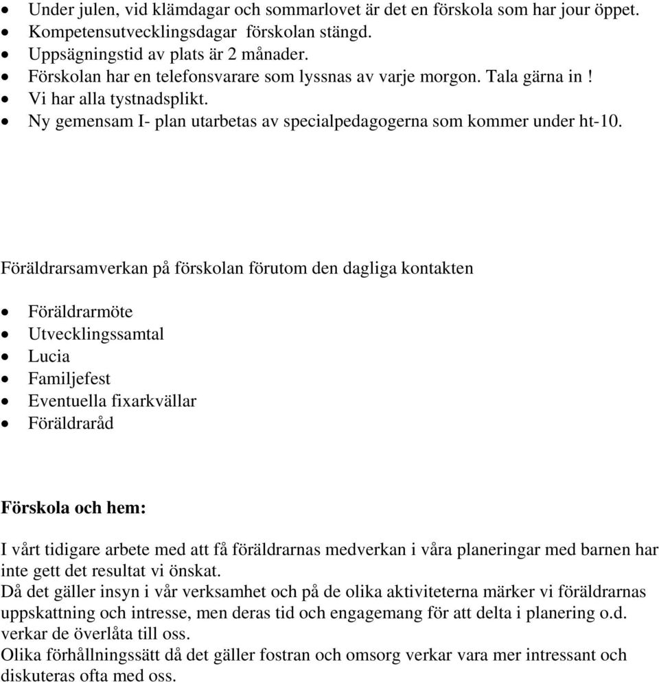 Föräldrarsamverkan på förskolan förutom den dagliga kontakten Föräldrarmöte Utvecklingssamtal Lucia Familjefest Eventuella fixarkvällar Föräldraråd Förskola och hem: I vårt tidigare arbete med att få