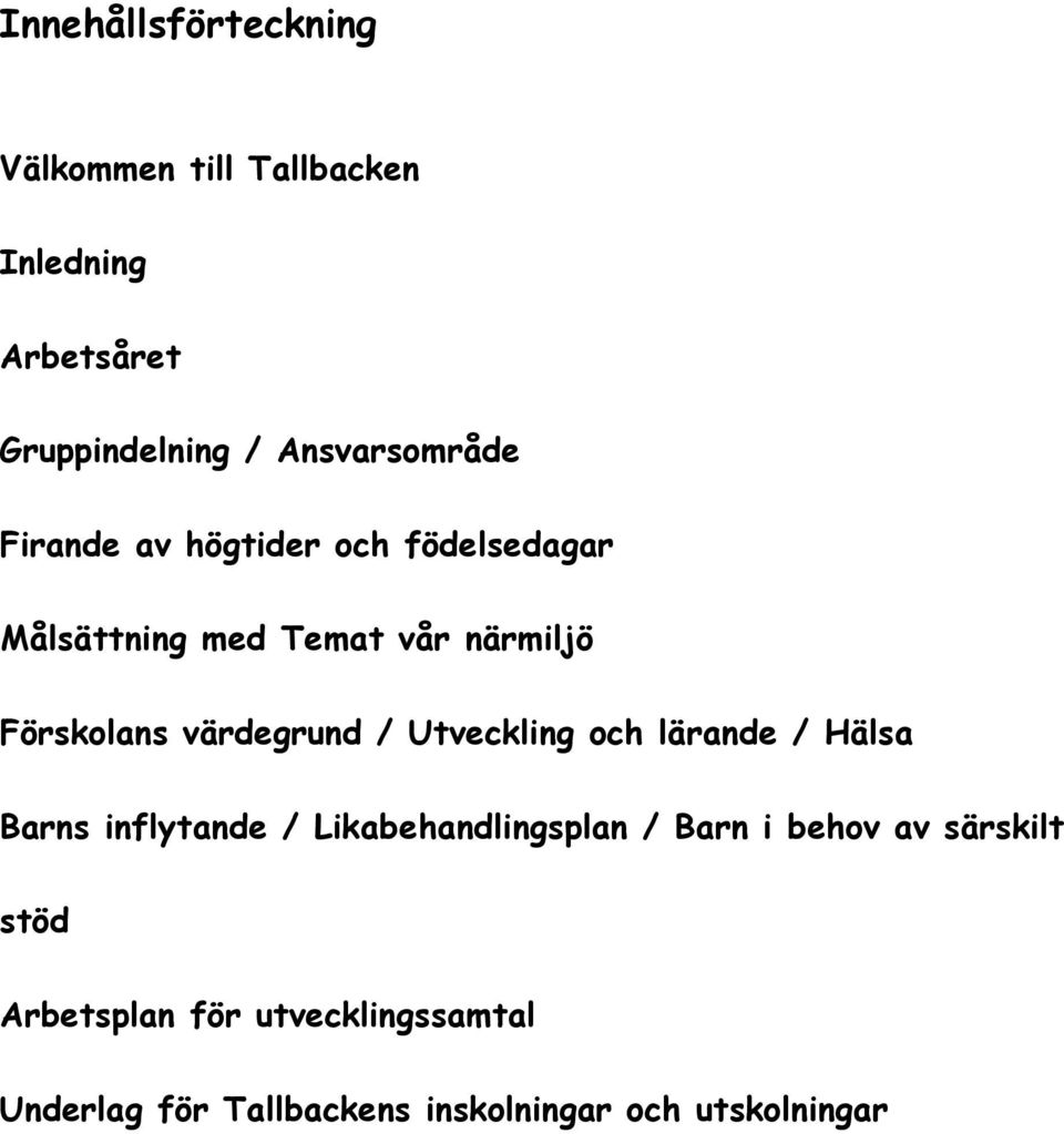 Förskolans värdegrund / Utveckling och lärande / Hälsa Barns inflytande / Likabehandlingsplan /