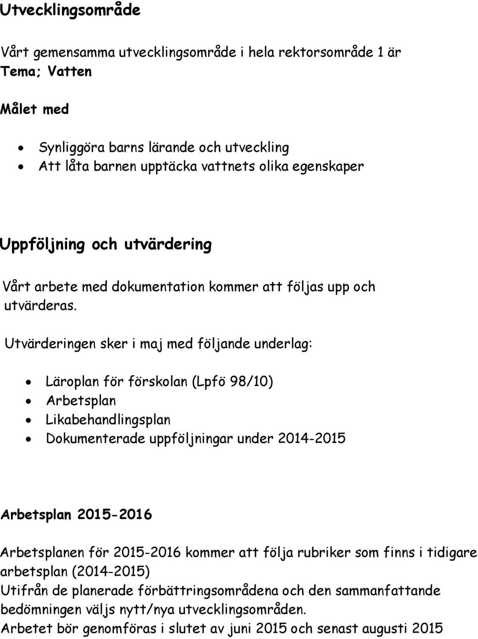 Utvärderingen sker i maj med följande underlag: Läroplan för förskolan (Lpfö 98/10) Arbetsplan Likabehandlingsplan Dokumenterade uppföljningar under 2014-2015 Arbetsplan 2015-2016