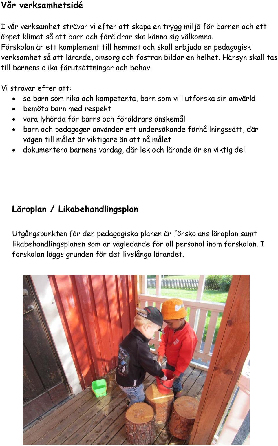 Vi strävar efter att: se barn som rika och kompetenta, barn som vill utforska sin omvärld bemöta barn med respekt vara lyhörda för barns och föräldrars önskemål barn och pedagoger använder ett