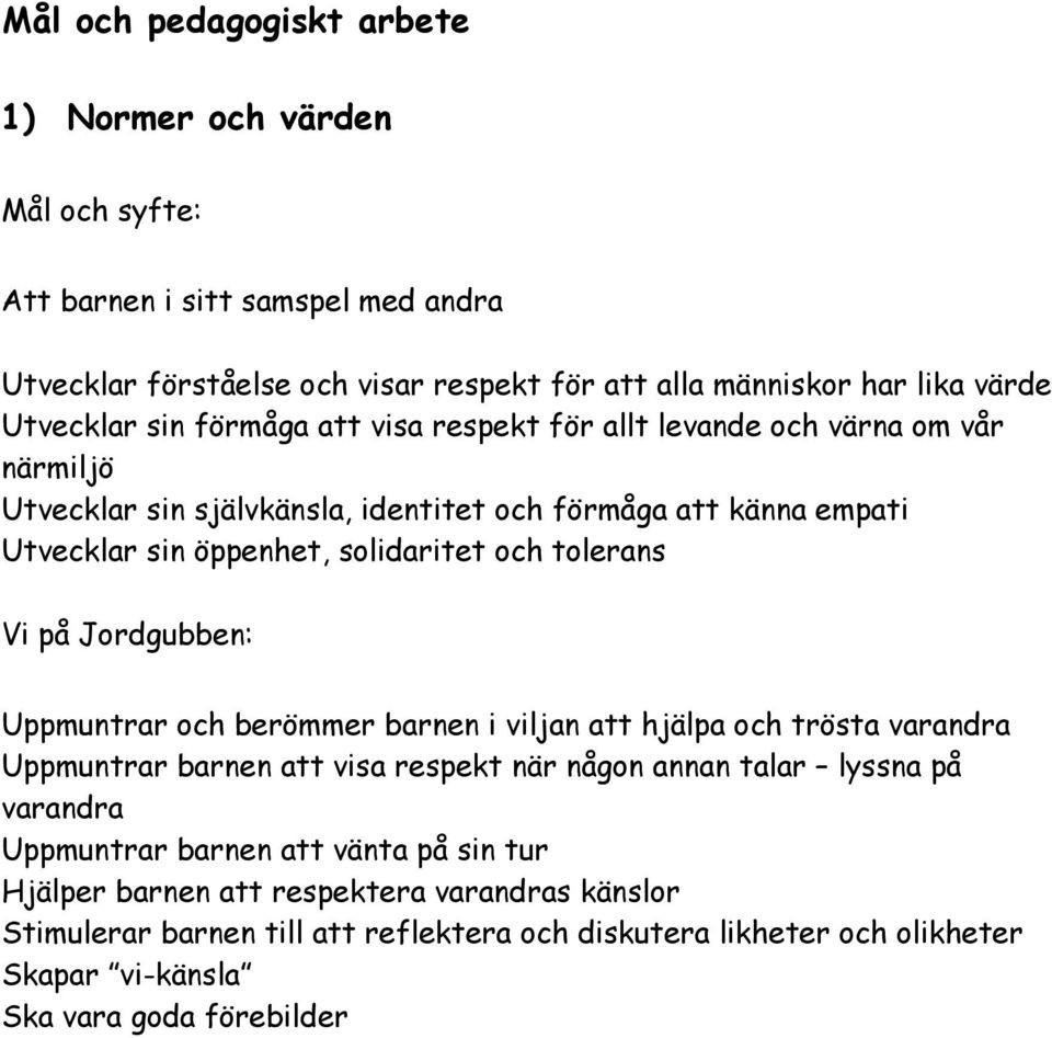 tolerans Vi på Jordgubben: Uppmuntrar och berömmer barnen i viljan att hjälpa och trösta varandra Uppmuntrar barnen att visa respekt när någon annan talar lyssna på varandra Uppmuntrar