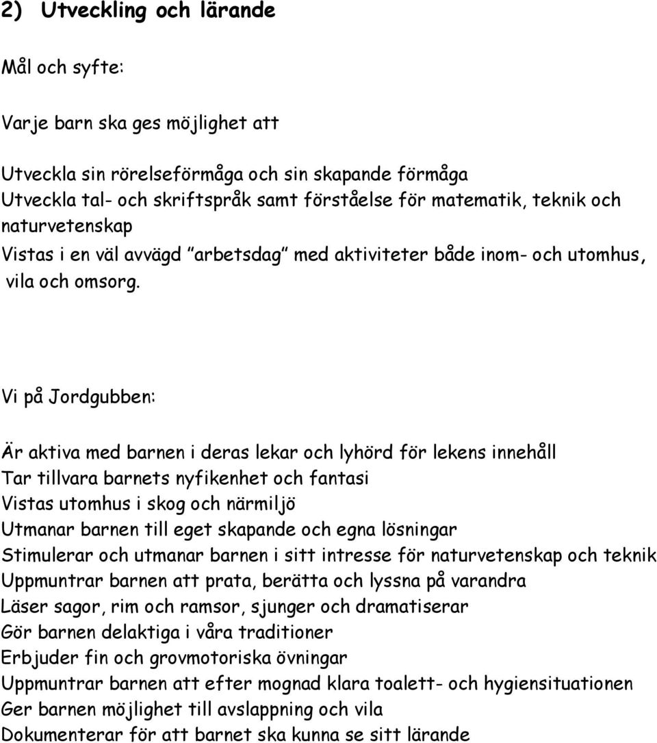 Vi på Jordgubben: Är aktiva med barnen i deras lekar och lyhörd för lekens innehåll Tar tillvara barnets nyfikenhet och fantasi Vistas utomhus i skog och närmiljö Utmanar barnen till eget skapande