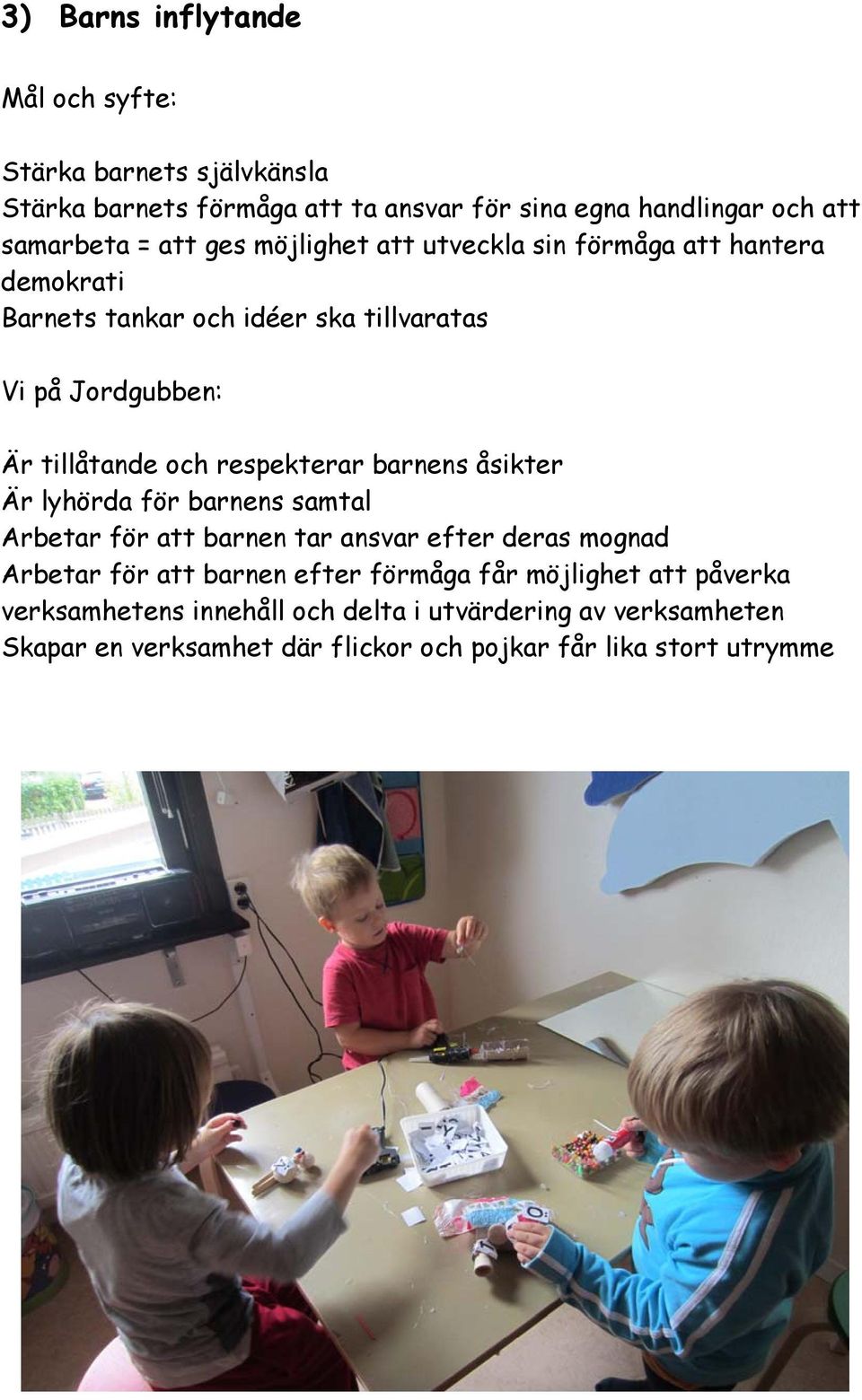 respekterar barnens åsikter Är lyhörda för barnens samtal Arbetar för att barnen tar ansvar efter deras mognad Arbetar för att barnen efter förmåga