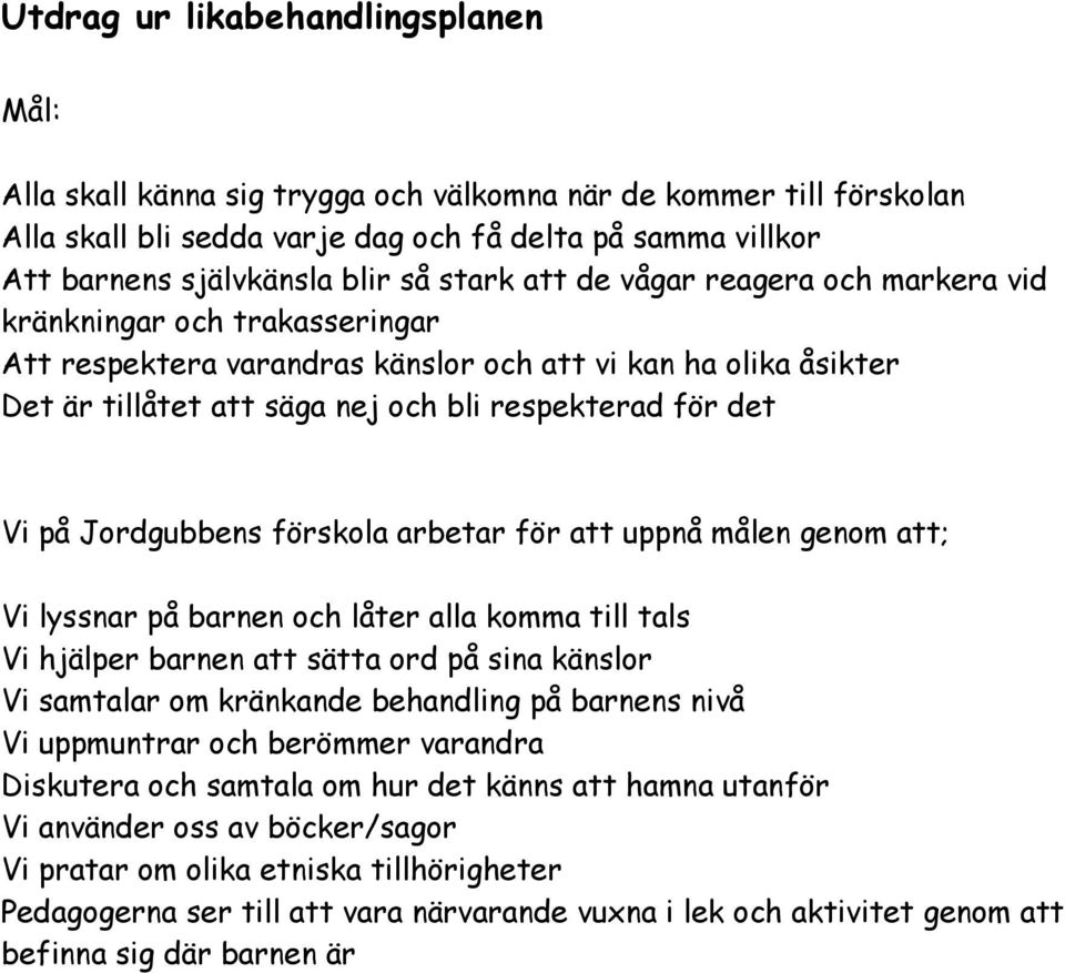 på Jordgubbens förskola arbetar för att uppnå målen genom att; Vi lyssnar på barnen och låter alla komma till tals Vi hjälper barnen att sätta ord på sina känslor Vi samtalar om kränkande behandling