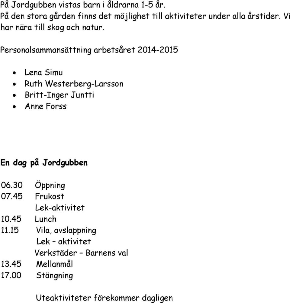 Personalsammansättning arbetsåret 2014-2015 Lena Simu Ruth Westerberg-Larsson Britt-Inger Juntti Anne Forss En dag