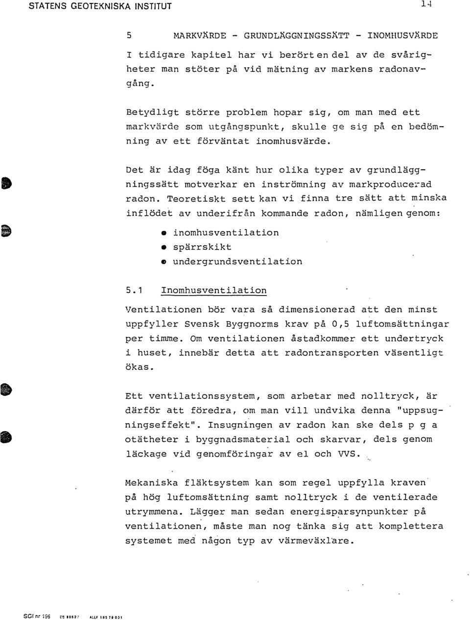 Det är idag föga känt hur olika typer av grundläggningssätt motverkar en inströmning av markproducerad radon.