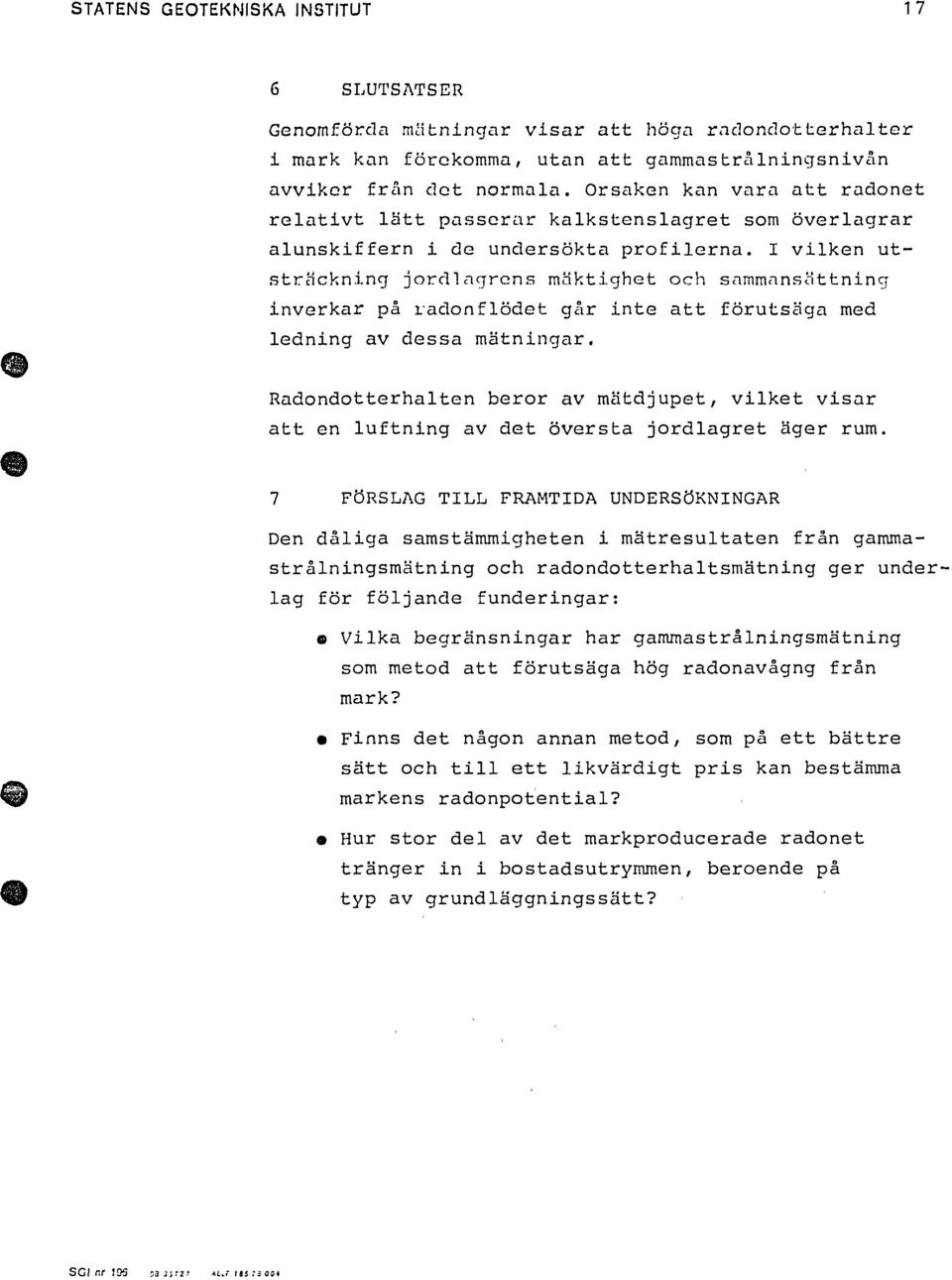 I vilken utsträckning jordlagrens mäktighet och sammansättning inverkar på radonflödet går inte att förutsäga med ledning av dessa mätningar.