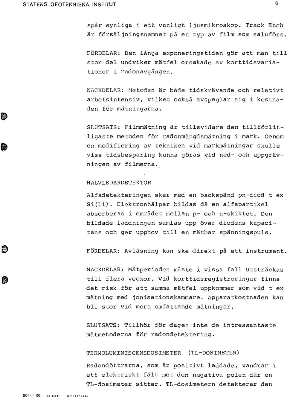 NACKDELAR: Metoden är både tidskrävande och relativt arbetsintensiv, vilket också avspeglar sig i kostnaden för mätningarna.