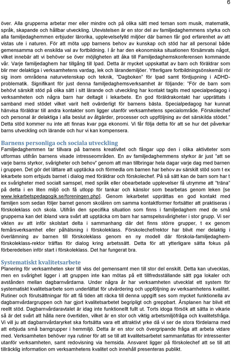 För att möta upp barnens behov av kunskap och stöd har all personal både gemensamma och enskilda val av fortbildning.