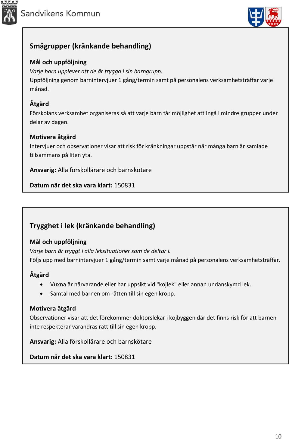 Motivera åtgärd Intervjuer och observationer visar att risk för kränkningar uppstår när många barn är samlade tillsammans på liten yta.