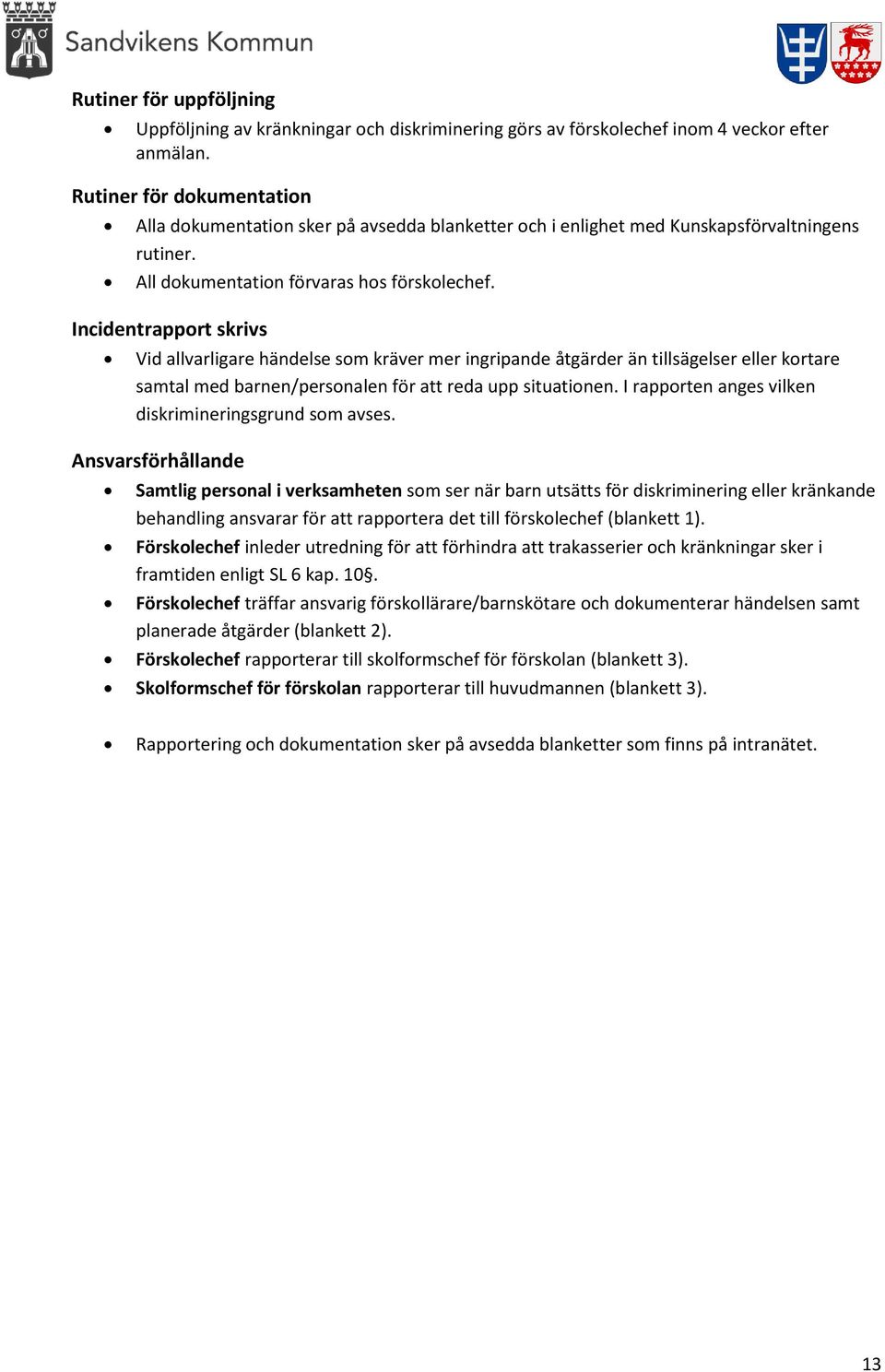 Incidentrapport skrivs Vid allvarligare händelse som kräver mer ingripande åtgärder än tillsägelser eller kortare samtal med barnen/personalen för att reda upp situationen.