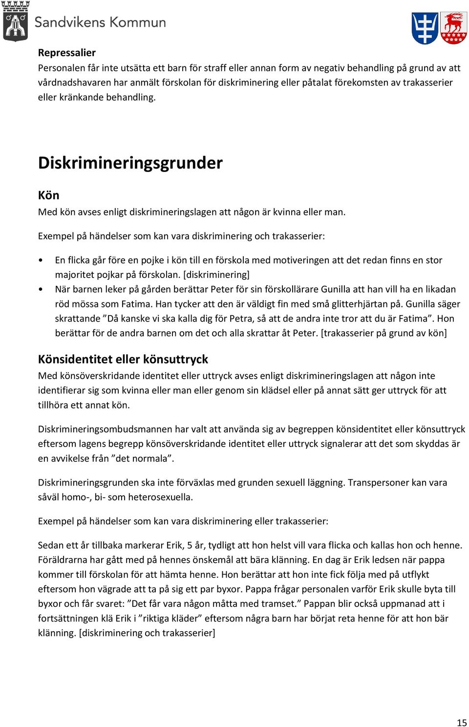 Exempel på händelser som kan vara diskriminering och trakasserier: En flicka går före en pojke i kön till en förskola med motiveringen att det redan finns en stor majoritet pojkar på förskolan.