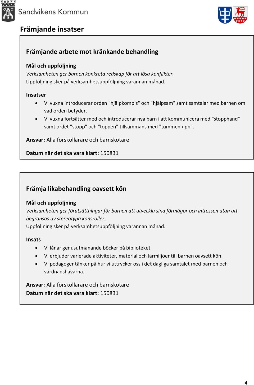 Vi vuxna fortsätter med och introducerar nya barn i att kommunicera med "stopphand" samt ordet "stopp" och "toppen" tillsammans med "tummen upp".