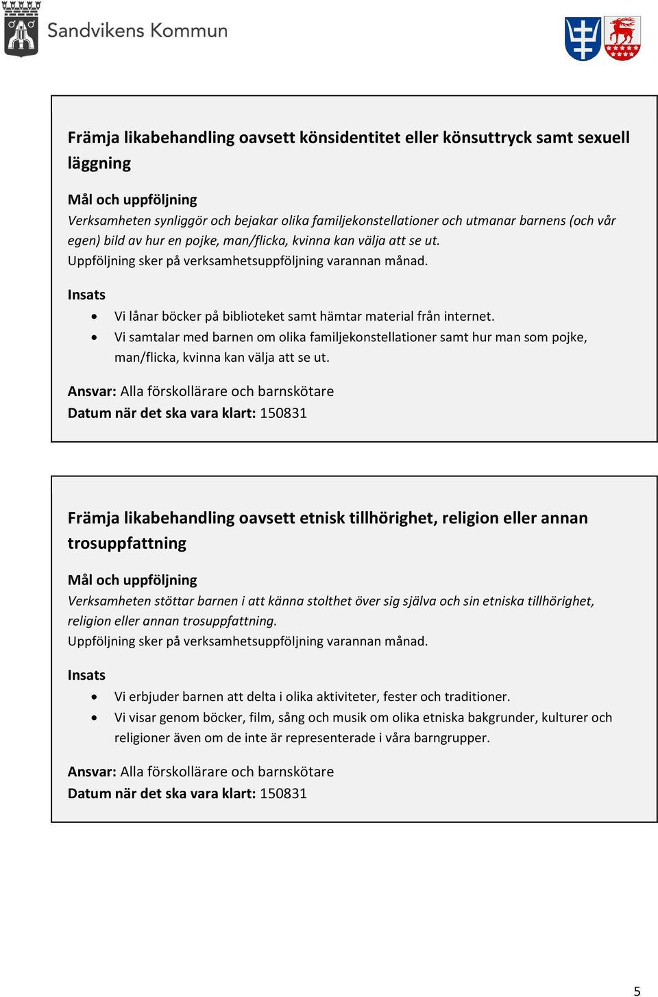 Vi samtalar med barnen om olika familjekonstellationer samt hur man som pojke, man/flicka, kvinna kan välja att se ut.