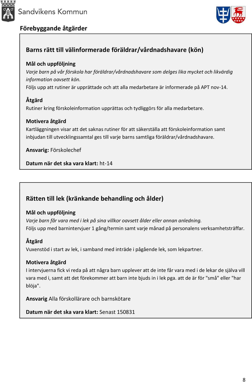 Motivera åtgärd Kartläggningen visar att det saknas rutiner för att säkerställa att förskoleinformation samt inbjudan till utvecklingssamtal ges till varje barns samtliga föräldrar/vårdnadshavare.