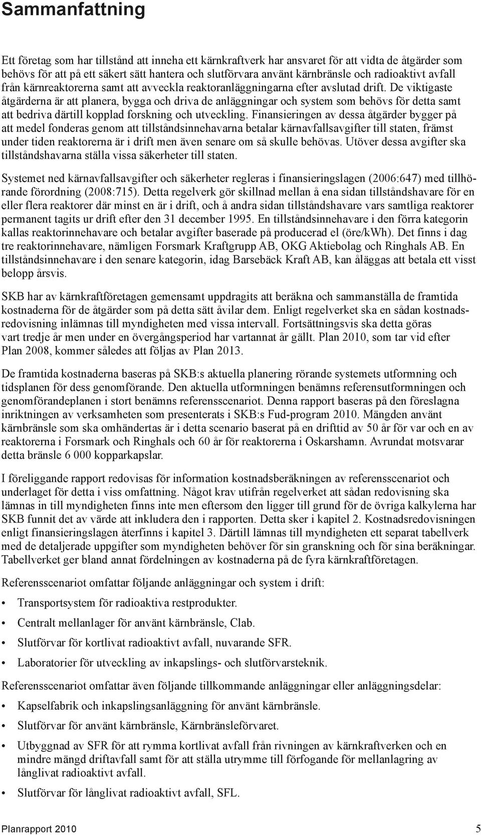 De viktigaste åtgärderna är att planera, bygga och driva de anläggningar och system som behövs för detta samt att bedriva därtill kopplad forskning och utveckling.