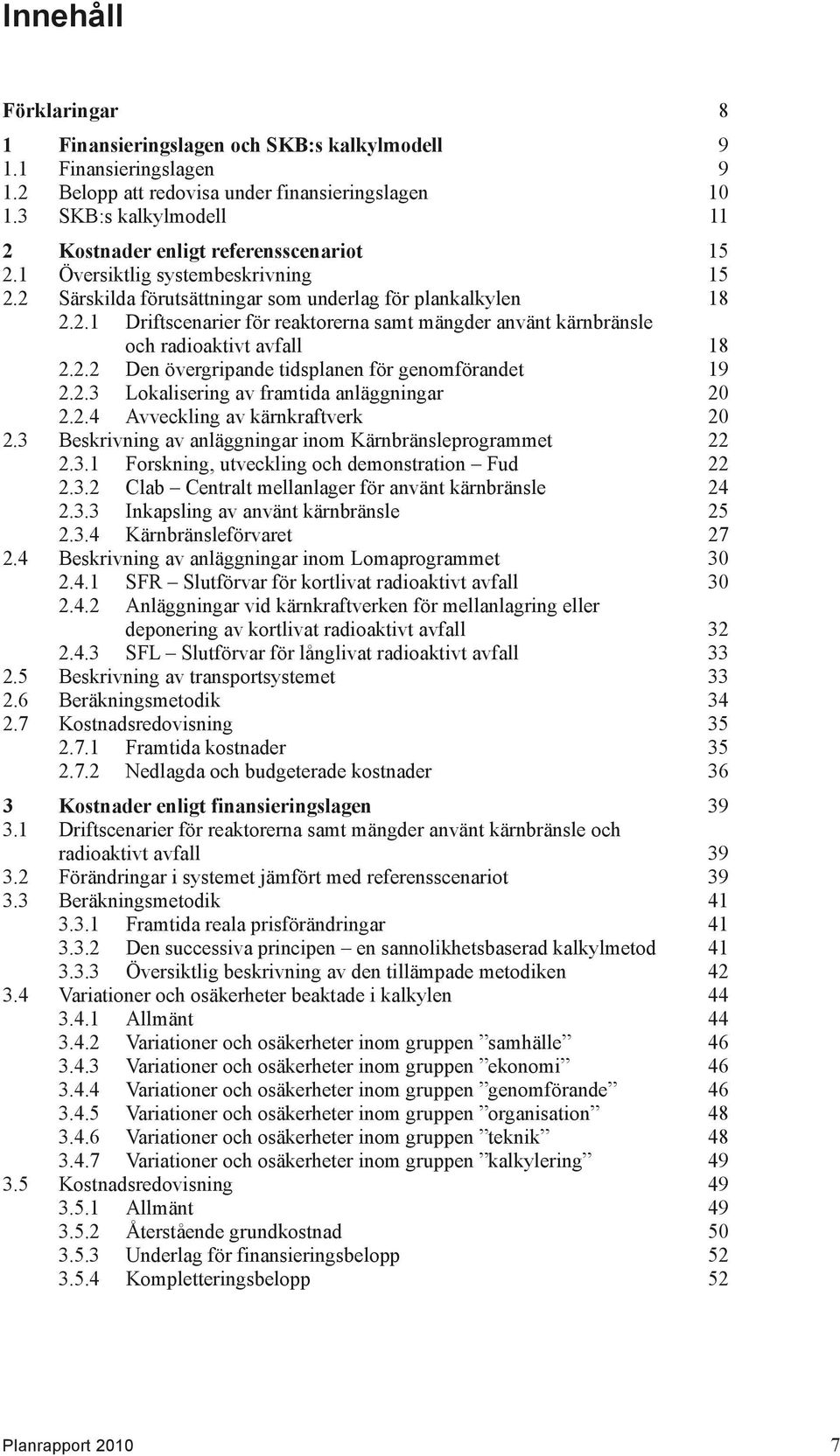 2.2 Den övergripande tidsplanen för genomförandet 19 2.2.3 Lokalisering av framtida anläggningar 20 2.2.4 Avveckling av kärnkraftverk 20 2.