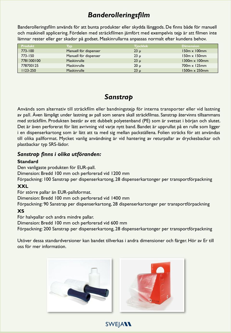 Produkt Typ Tjocklek Dimension 773-100 Manuell för dispenser 23 µ 150m x 100mm 773-150 Manuell för dispenser 23 µ 150m x 150mm 7781300100 Maskinrulle 23 µ 1300m x 100mm 778700125 Maskinrulle 20 µ