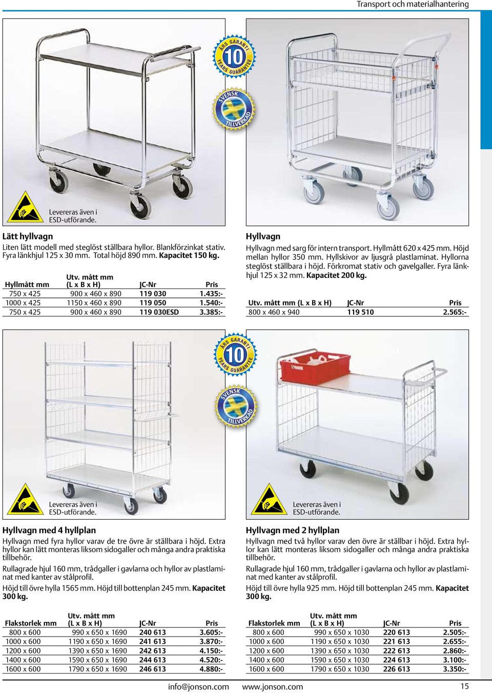 Hyllmått 620 x 425 mm. Höjd mellan hyllor 350 mm. Hyllskivor av ljusgrå plastlaminat. Hyllorna steglöst ställbara i höjd. Förkromat stativ och gavelgaller. Fyra länkhjul 125 x 32 mm. Kapacitet 200 kg.