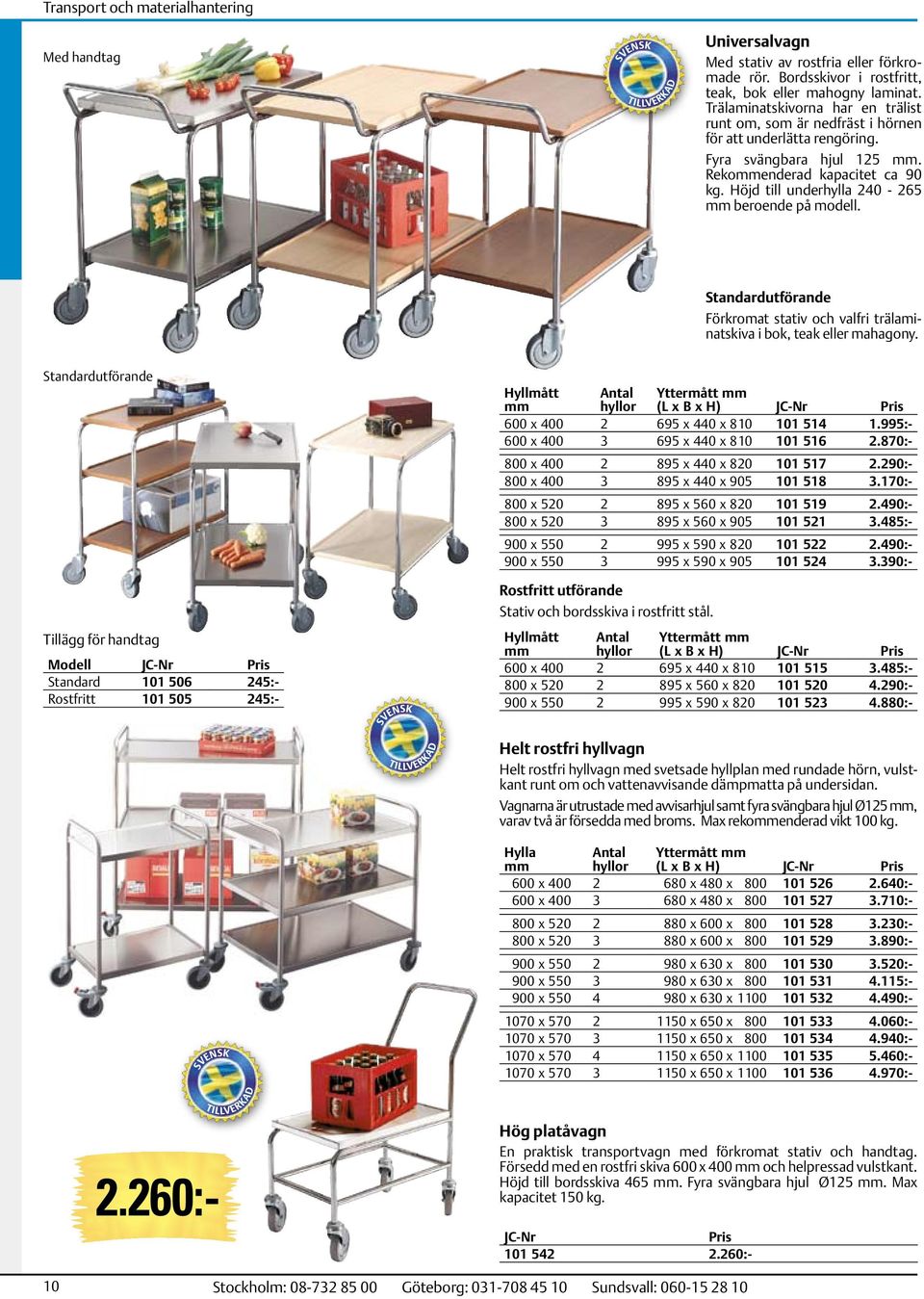 Höjd till underhylla 240-265 mm beroende på modell. Standardutförande Förkromat stativ och valfri trälaminatskiva i bok, teak eller mahagony.