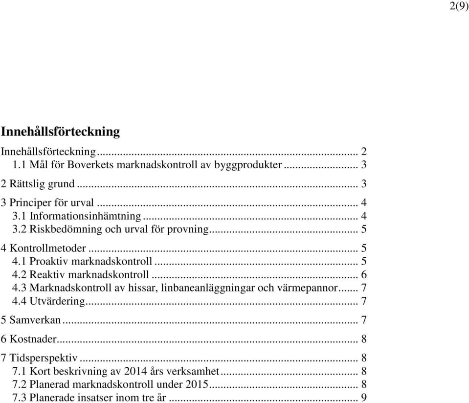 .. 5 4.2 Reaktiv marknadskontroll... 6 4.3 Marknadskontroll av hissar, linbaneanläggningar och värmepannor... 7 4.4 Utvärdering... 7 5 Samverkan.