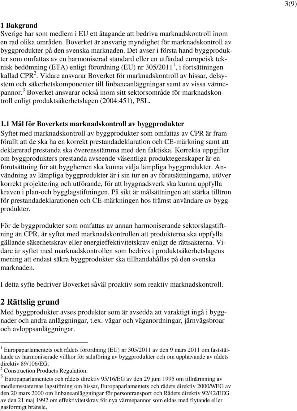 Det avser i första hand byggprodukter som omfattas av en harmoniserad standard eller en utfärdad europeisk teknisk bedömning (ETA) enligt förordning (EU) nr 305/2011 1, i fortsättningen kallad CPR 2.