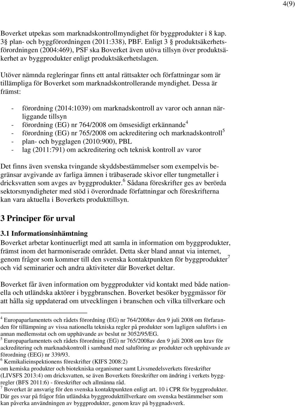 Utöver nämnda regleringar finns ett antal rättsakter och författningar som är tillämpliga för Boverket som marknadskontrollerande myndighet.