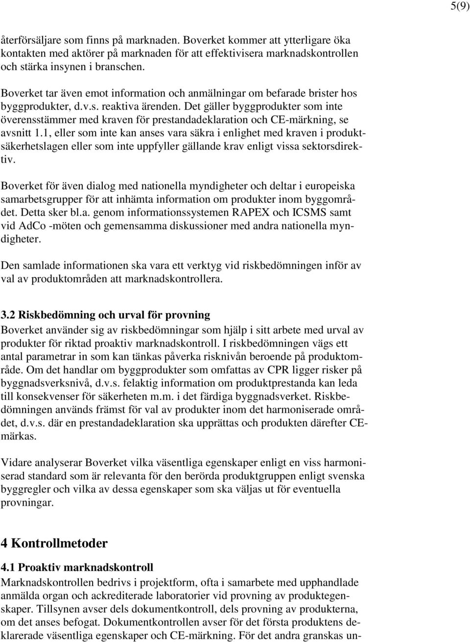 Det gäller byggprodukter som inte överensstämmer med kraven för prestandadeklaration och CE-märkning, se avsnitt 1.